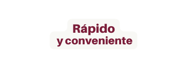 Rápido y conveniente