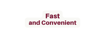 Fast and Convenient